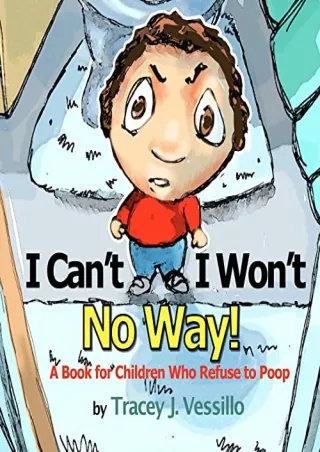 [PDF] DOWNLOAD I Can't, I Won't, No Way!: A Book For Children Who Refuse to Poop