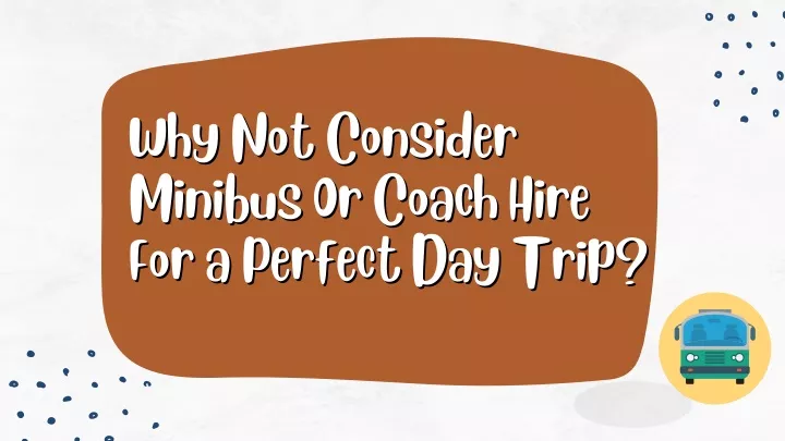 why not consider minibus or coach hire