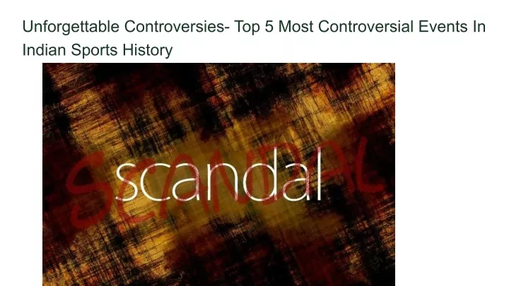 unforgettable controversies top 5 most