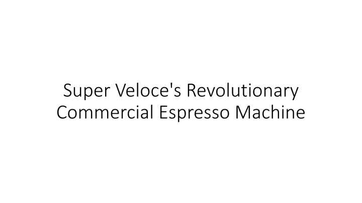 super veloce s revolutionary commercial espresso machine