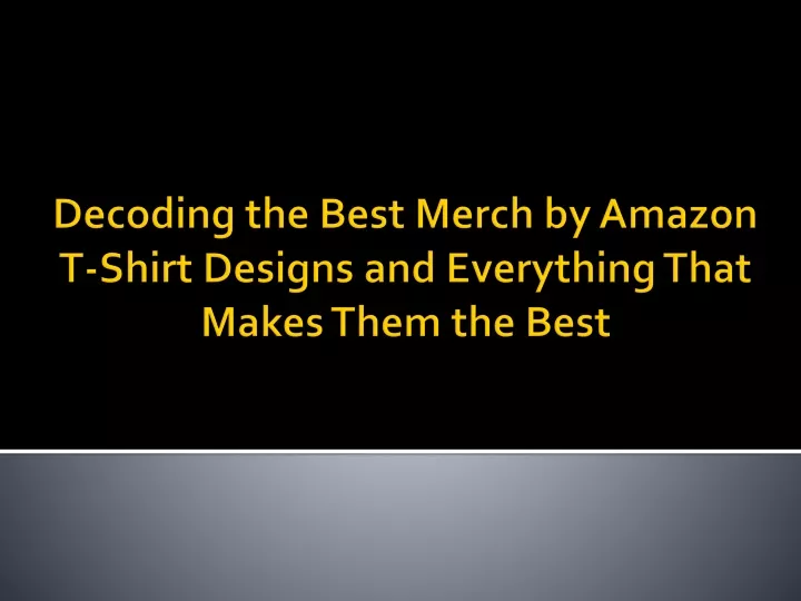 decoding the best merch by amazon t shirt designs and everything that makes them the best