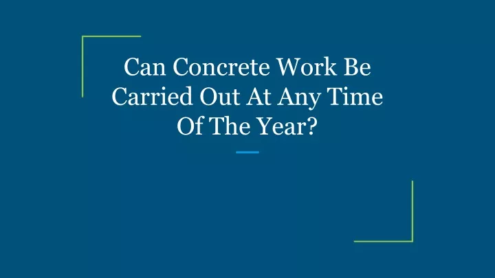 can concrete work be carried out at any time