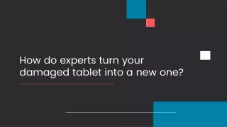How do experts turn your damaged tablet into a new one