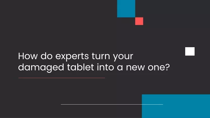 how do experts turn your damaged tablet into