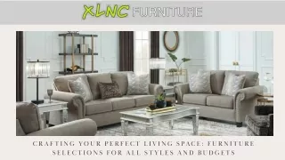Crafting Your Perfect Living Space Furniture Selections for All Styles and Budgets - XLNC Furniture and Matress