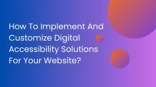 How To Implement And Customize Digital Accessibility Solutions For Your Website