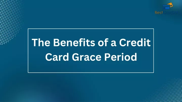 the benefits of a credit card grace period