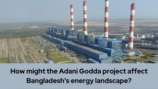 How might the Adani Godda project affect Bangladesh's energy landscape
