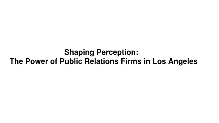 shaping perception the power of public relations firms in los angeles