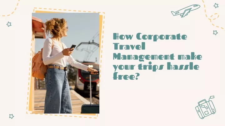 how corporate travel management make your trips