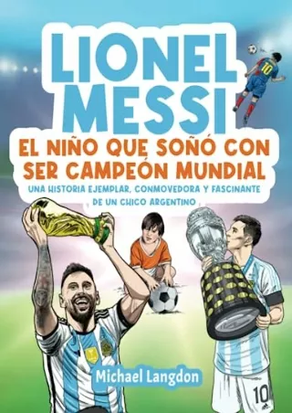 Download Book [PDF] Lionel Messi: El niño que soñó con ser campeón mundial.: La historia ejemplar,