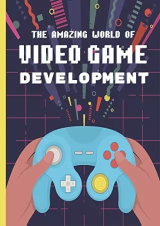 Download Book [PDF] The Amazing World of Video Game Development