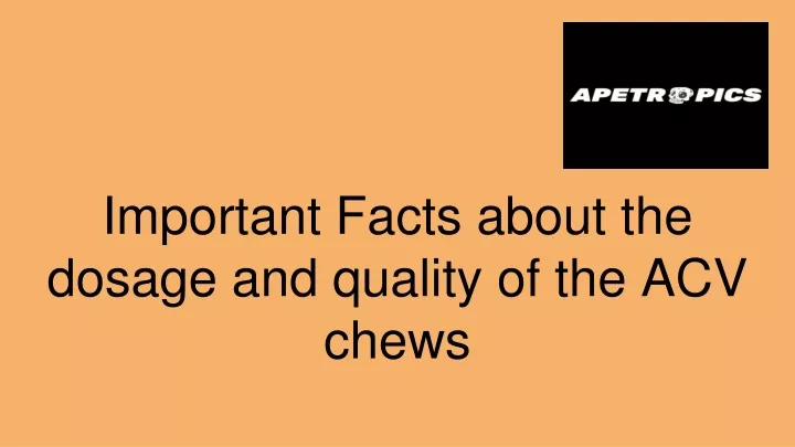 important facts about the dosage and quality of the acv chews