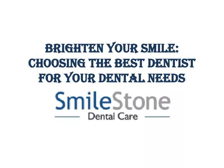 brighten your smile choosing the best dentist for your dental needs