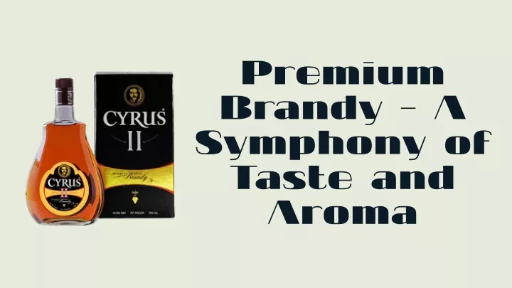 premium brandy a symphony of taste and aroma