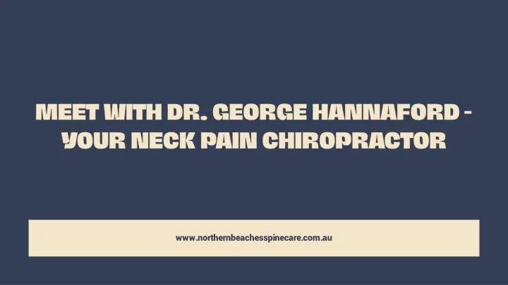 meet with dr george hannaford your neck pain