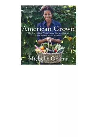 Kindle online PDF American Grown The Story of the White House Kitchen Garden and Gardens Across America unlimited