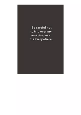 Download Be careful not to trip over my amazingness Its everywhere Lined notebook free acces