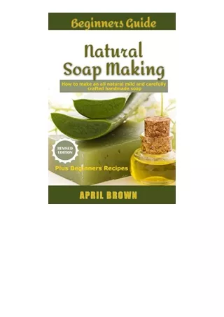 Download Beginners Guide Natural Soap Making How to make an allnatural mild and carefully crafted handmade soap Plus Beg