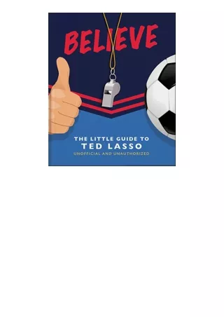 PDF read online BELIEVE The Little Guide to Ted Lasso Unofficial and Unauthorised The Little Books of Film and TV full