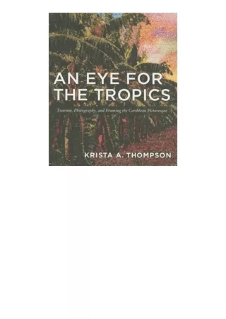 Download An Eye for the Tropics Tourism Photography and Framing the Caribbean Picturesque Objects/Histories full