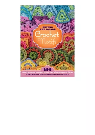 PDF read online Beyond the Square Crochet Motifs 144 circles hexagons triangles squares and other unexpected shapes for