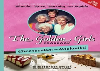 (PDF)FULL DOWNLOAD The Golden Girls Cookbook: Cheesecakes and Cocktails!: Desserts and Dri