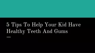 5 Tips To Help Your Kid Have Healthy Teeth And Gums