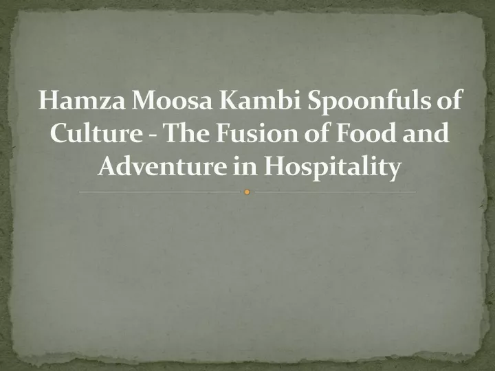 hamza moosa kambi spoonfuls of culture the fusion of food and adventure in hospitality
