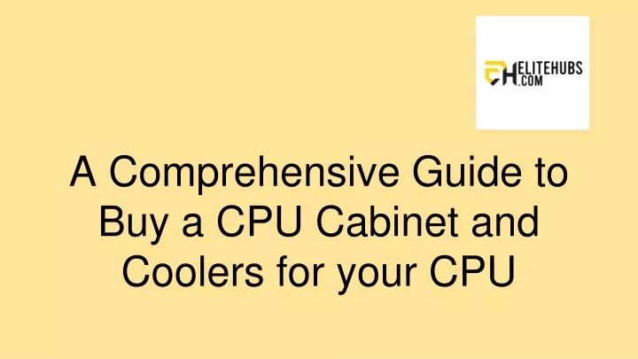 a comprehensive guide to buy a cpu cabinet and coolers for your cpu