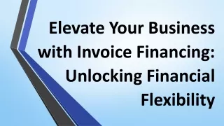 Elevate Your Business with Invoice Financing: Unlocking Financial Flexibility