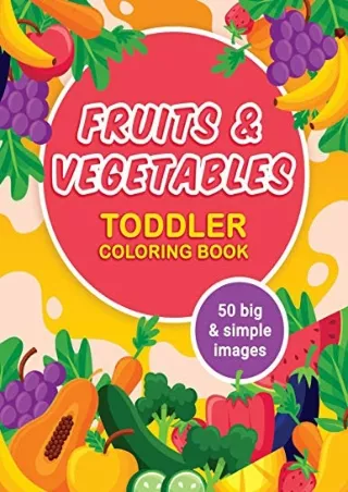 PDF_ Fruits and Vegetables Toddler Coloring Book: 50 Big & Simple Images, Ages 2-4,