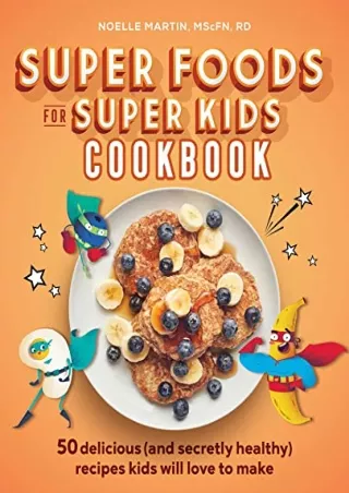 READ [PDF] Super Foods for Super Kids Cookbook: 50 Delicious (and Secretly Healthy)