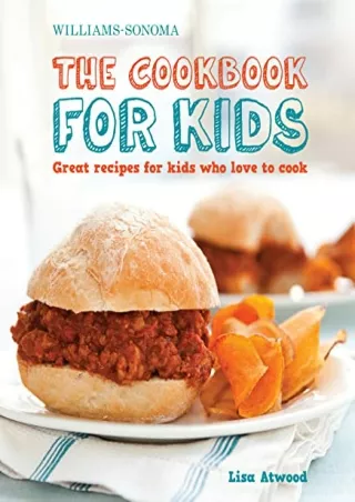 [PDF READ ONLINE] The Cookbook for Kids (Williams-Sonoma): Great Recipes for Kids Who Love to Cook