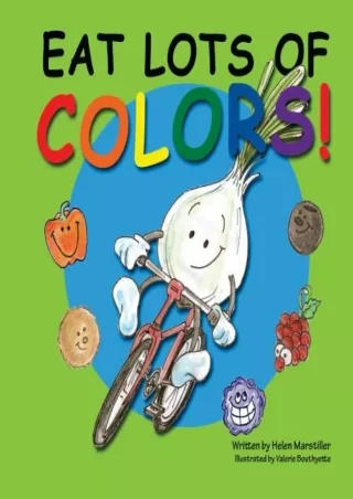 [PDF READ ONLINE] Eat Lots of Colors: A Colorful Look at Healthy Nutrition for Children
