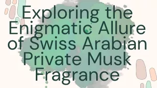 Exploring the Enigmatic Allure of Swiss Arabian Private Musk Fragranc