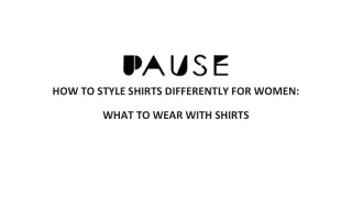 HOW TO STYLE SHIRTS DIFFERENTLY FOR WOMEN_ WHAT TO WEAR WITH SHIRTS