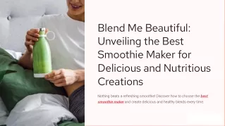Blend Me Beautiful: Unveiling the Best Smoothie Maker for Delicious Smoothie