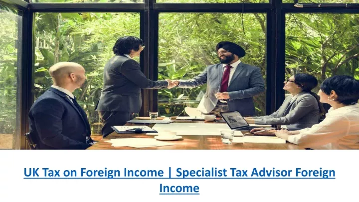 uk tax on foreign income specialist tax advisor