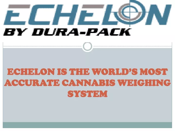 echelon is the world s most accurate cannabis weighing system