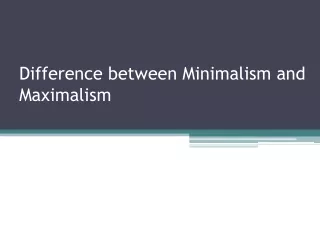 difference between minimalism and maximalism