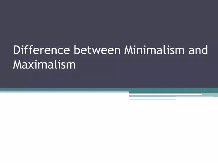 difference between minimalism and maximalism