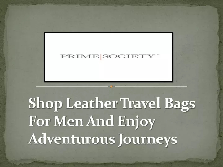 shop leather travel bags for men and enjoy adventurous journeys