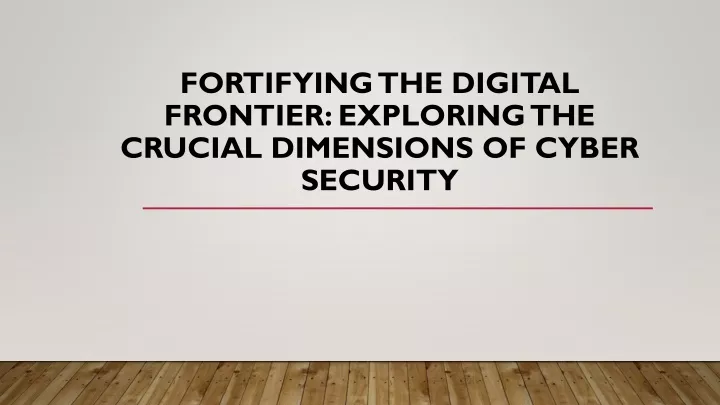 fortifying the digital frontier exploring the crucial dimensions of cyber security