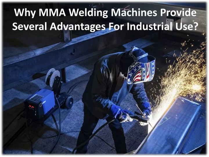 why mma welding machines provide several advantages for industrial use