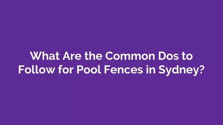 what are the common dos to follow for pool fences in sydney