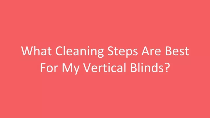 what cleaning steps are best for my vertical blinds