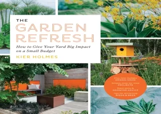 Download The Garden Refresh: How to Give Your Yard Big Impact on a Small Budget