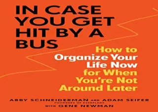 Download In Case You Get Hit by a Bus: How to Organize Your Life Now for When Yo