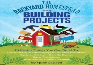 Download The Backyard Homestead Book of Building Projects: 76 Useful Things You